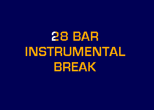 28 BAR
INSTRUMENTAL

BREAK