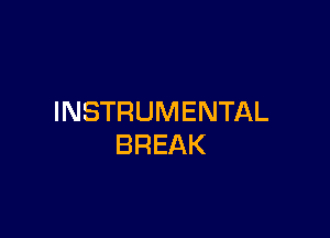 INSTRUMENTAL

BREAK