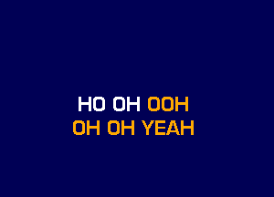 HO OH 00H
0H OH YEAH