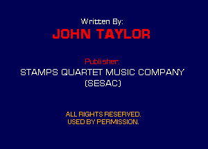 Written By

STAMPS OUAHTET MUSIC COMPANY

ES ESACJ

ALL RIGHTS RESERVED
USED BY PERMISSION