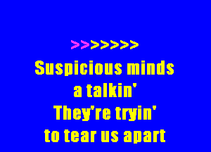 )))).)))
Susnicious minds

a talkin'
They're tmin'
to tear us apart