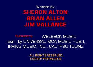 Written Byi

WELBECK MUSIC
Eadm. by UNIVERSAL MBA MUSIC PUB).
IRVING MUSIC, INC, CALYPSD TDDNZ

ALL RIGHTS RESERVED.
USED BY PERMISSION.