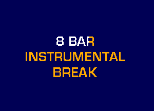 8 BAR

INSTRUMENTAL
BREAK