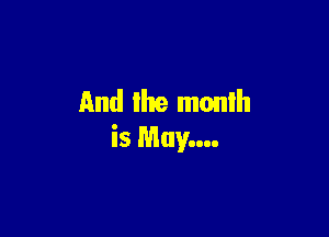 And the monlh

is May....