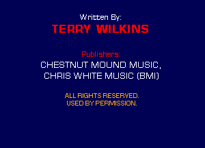W ritcen By

CHESTNUT MDUND MUSIC,

CHRIS WHITE MUSIC (BMIJ

ALL RIGHTS RESERVED
USED BY PERMISSION
