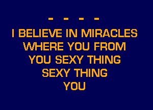 I BELIEVE IN MIRACLES
WHERE YOU FROM
YOU SEXY THING
SEXY THING
YOU