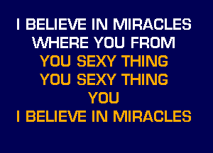 I BELIEVE IN MIRACLES
WHERE YOU FROM
YOU SEXY THING
YOU SEXY THING
YOU
I BELIEVE IN MIRACLES