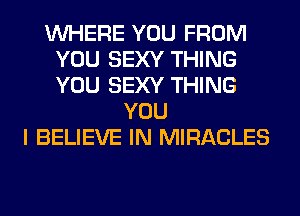 WHERE YOU FROM
YOU SEXY THING
YOU SEXY THING

YOU
I BELIEVE IN MIRACLES