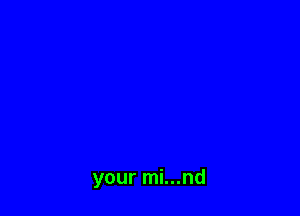 your mi...nd