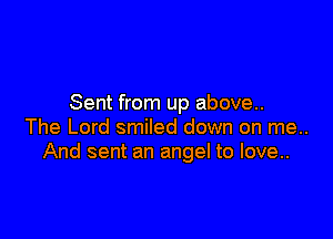 Sent from up above..

The Lord smiled down on me..
And sent an angel to love..