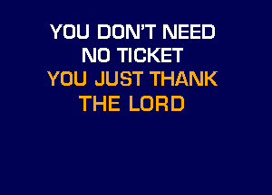 YOU DON'T NEED
NOTmKET
YOUJUSTTHANK

THE LORD