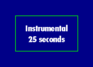 lnsIrumenlul
25 seconds