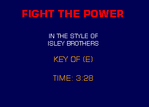 IN THE STYLE OF
ISLB BROTHERS

KEY OF (E)

TIME 1328