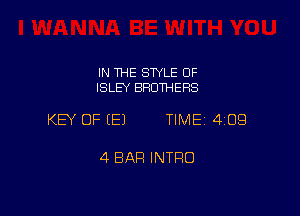 IN THE SWLE OF
ISLEY BROTHERS

KEY OF (E) TIME 4109

4 BAR INTRO