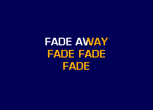 FADEANMAY
FADEFADE

FADE