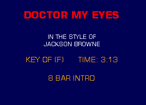 IN THE STYLE OF
JACKSON BHUWNE

KEY OFEFJ TIMEI 313

8 BAR INTRO