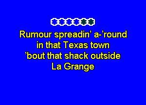 m

Rumour spreadid around
in that Texas town

,bout that shack outside
La Grange