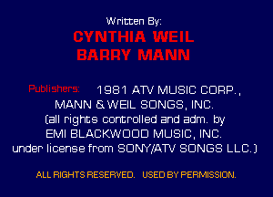 Written Byi

1981 ATV MUSIC CORP,
MANN SWEIL SONGS, INC.
Eall rights controlled and adm. by
EMI BLACKWDDD MUSIC, INC.
under license from SDNYJATV SONGS LLC.)

ALL RIGHTS RESERVED. USED BY PERMISSION.
