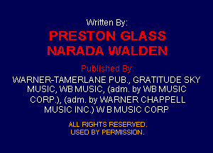 Written Byi

WARNER-TAMERLANE PUB, GRATITUDE SKY
MUSIC, WB MUSIC, (adm. by WB MUSIC

CORP), (adm. by WARNER CHAPPELL
MUSIC INC.) W B MUSIC CORP

ALL RIGHTS RESERVED.
USED BY PERMISSION.