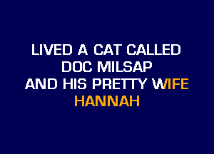 LIVED A CAT CALLED
DOC MILSAP
AND HIS PRE'ITY WIFE
HANNAH