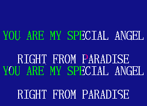 YOU ARE MY SPECIAL ANGEL

RIGHT FROM PARADISE
YOU ARE MY SPECIAL ANGEL

RIGHT FROM PARADIQE