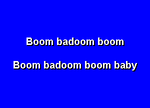 Boom badoom boom

Boom badoom boom baby