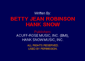 Written By

ACUFF-ROSE MUSIC, INC (BMI),
HANK SNOWMUSIC, INC.

ALL RIGHTS RESERVED
USED BY PERMISSION