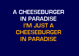 A CHEESEBURGER
IN PARADISE
I'M JUST A
CHEESEBURGER
IN PARADISE

g