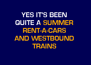 YES IT'S BEEN
QUITE A SUMMER
RENT-A-CARS
AND 1WESTBCJUND
TRAINS

g