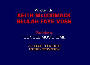 Written By

DUNDEE MUSIC EBMIJ

ALL RIGHTS RESERVED
USED BY PERMISSION