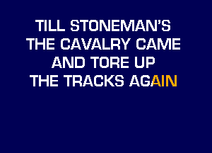 TILL STDNEMAN'S
THE CAVALRY CAME
AND TORE UP
THE TRACKS AGAIN