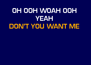 0H 00H WOAH 00H
YEAH
DUMT YOU WANT ME