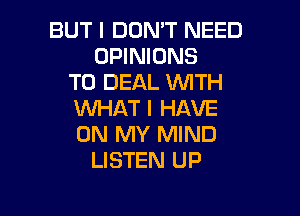 BUT I DON'T NEED
OPINIONS
TO DEAL WTH

WHATI HAVE
ON MY MIND
LISTEN UP