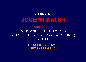 Written By

WOWAND FLUTTER MUSIC

(ADM BY JESS S. MORGAN 8. 00., INC.)
(ASCAP)

ALL RIGHTS RESERVED
USED BY PERMISSION