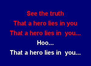 Hoo...

That a hero lies in you...