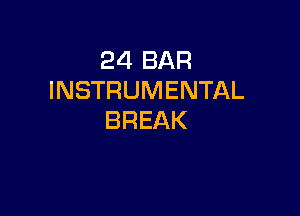 24 BAR
INSTRUMENTAL

BREAK