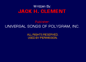 Written Byz

UNIVERSAL SONGS OF PDLYGRAM, INC

ALI. HGHTS RESERVED,
USED BY Psmssm,