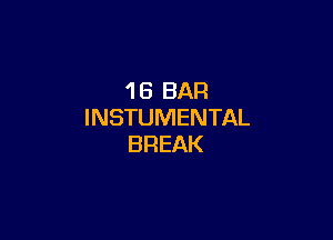 1 6 BAR
INSTUMENTAL

BREAK