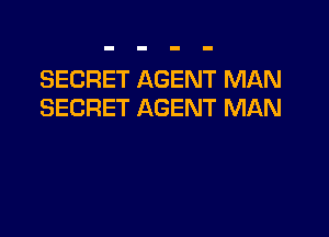 SECRET AGENT MAN
SECRET AGENT MAN