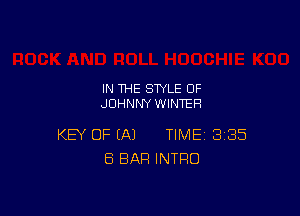 IN THE STYLE OF
JOHNNY WINTER

KEY OF EA) TIME 385
8 BAR INTRO