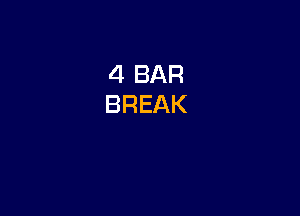 4 BAR
BREAK