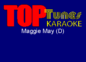 Twmw
KARAOKE
Maggie May (D)