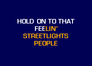 HOLD ON TO THAT
FEELIN'

STREETLIGHTS
PEOPLE
