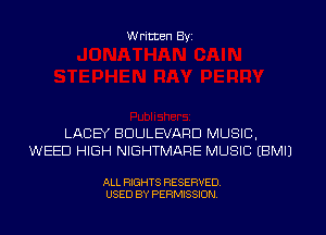 W ritten Byz

LACEY BOULEVARD MUSIC,
WEED HIGH NIGHTMARE MUSIC (BMIJ

ALL RIGHTS RESERVED.
USED BY PERMISSION