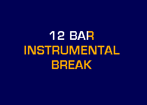 'I 2 BAR
INSTRUMENTAL

BREAK