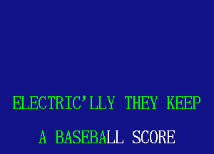 ELECTRICILY THEY KEEP
A BASEBALL SCORE