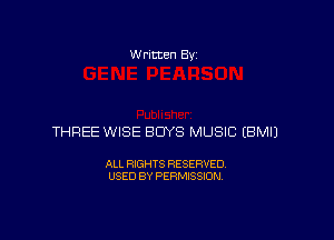 W ntten 8v

THREE WISE BUYS MUSIC EBMIJ

ALL RIGHTS RESERVED
USED BY PERMISSION