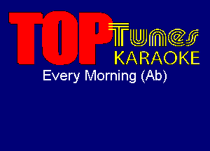 Twmw
KARAOKE

Every Morning (Ab)