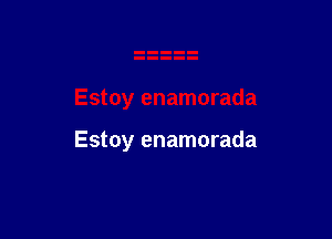 Estoy enamorada