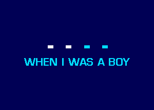 WHEN I WAS A BOY